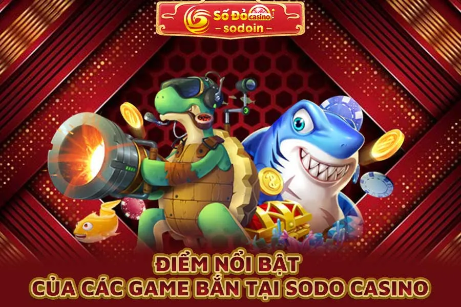 điểm-nổi-bật-của-các-game-bắn-tại-sodo-casino