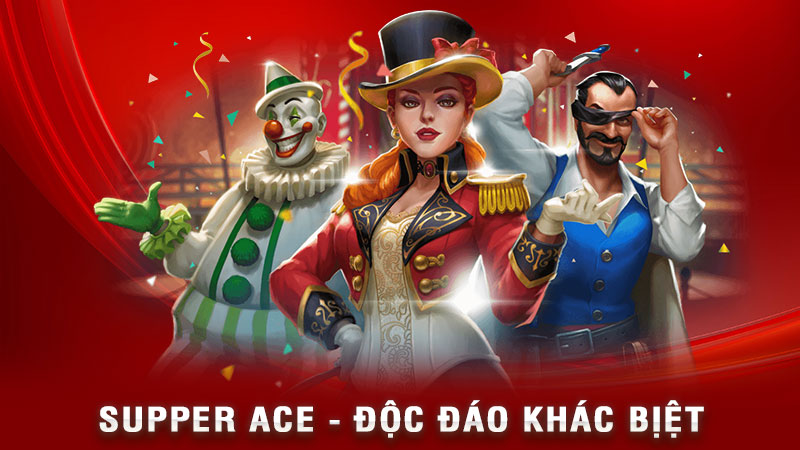 supper ace - độc đáo khác bịệt